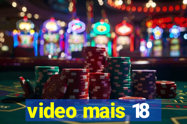 video mais 18